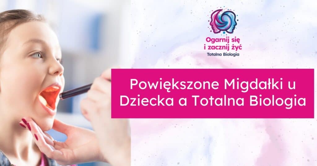 Powiekszone Migdalki u Dziecka a Totalna Biologia