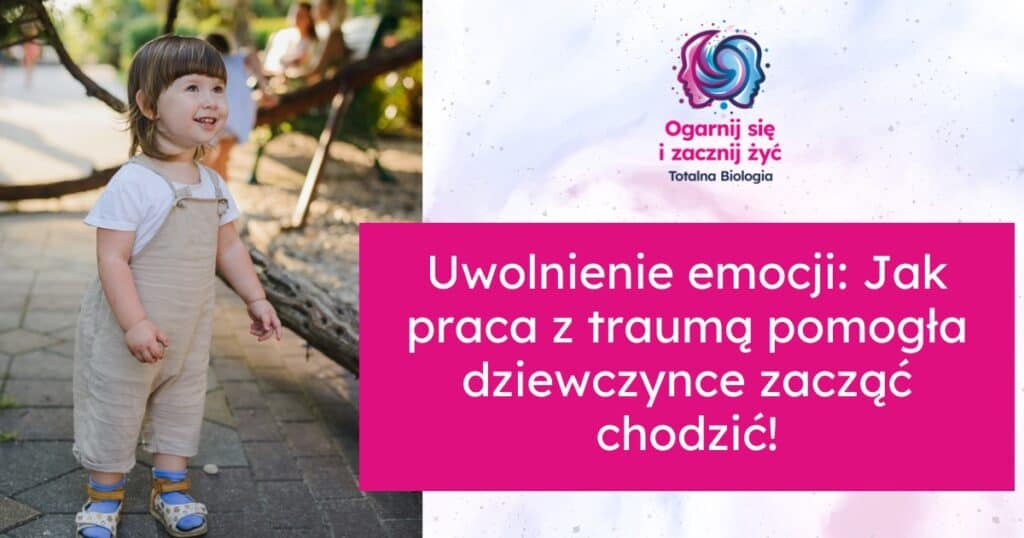 Uwolnienie emocji. Jak praca z trauma pomogla dziewczynce zaczac chodzic