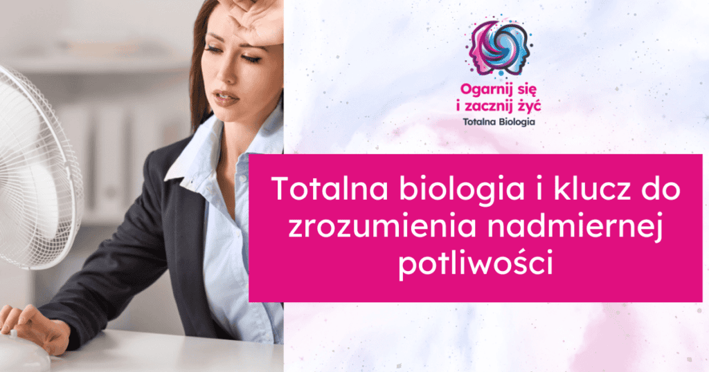Totalna biologia i klucz do zrozumienia nadmiernej potliwości