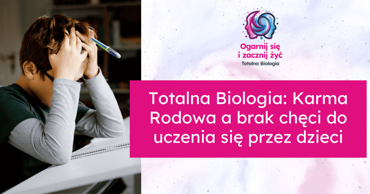 Totalna Biologia: Karma Rodowa a brak chęci do uczenia się przez dzieci