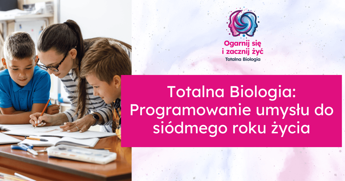 Totalna Biologia: Programowanie umysłu do siódmego roku życia
