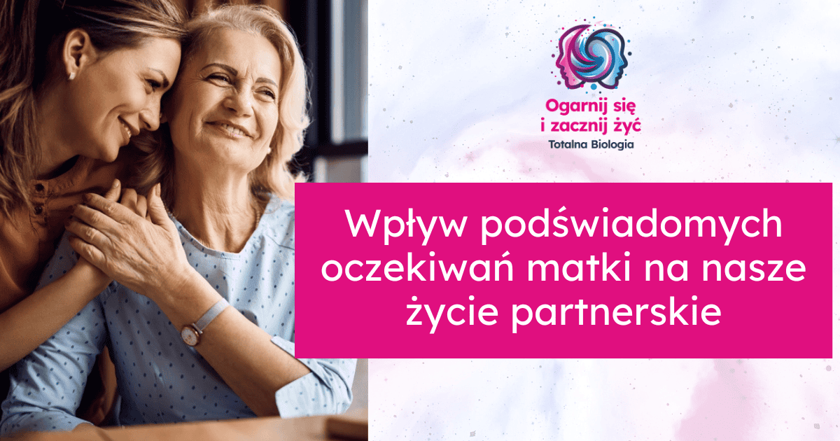 Wpływ podświadomych oczekiwań matki na nasze życie partnerskie