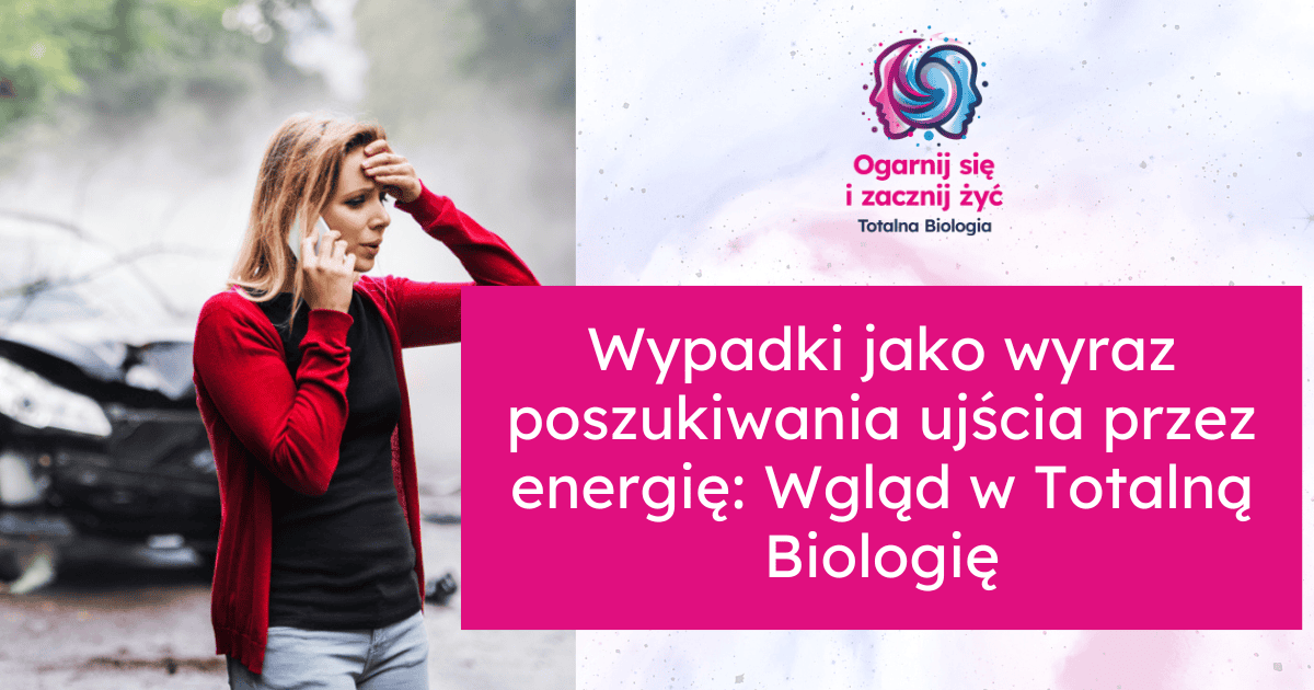 Wypadki jako wyraz poszukiwania ujścia przez energię: Wgląd w Totalną Biologię