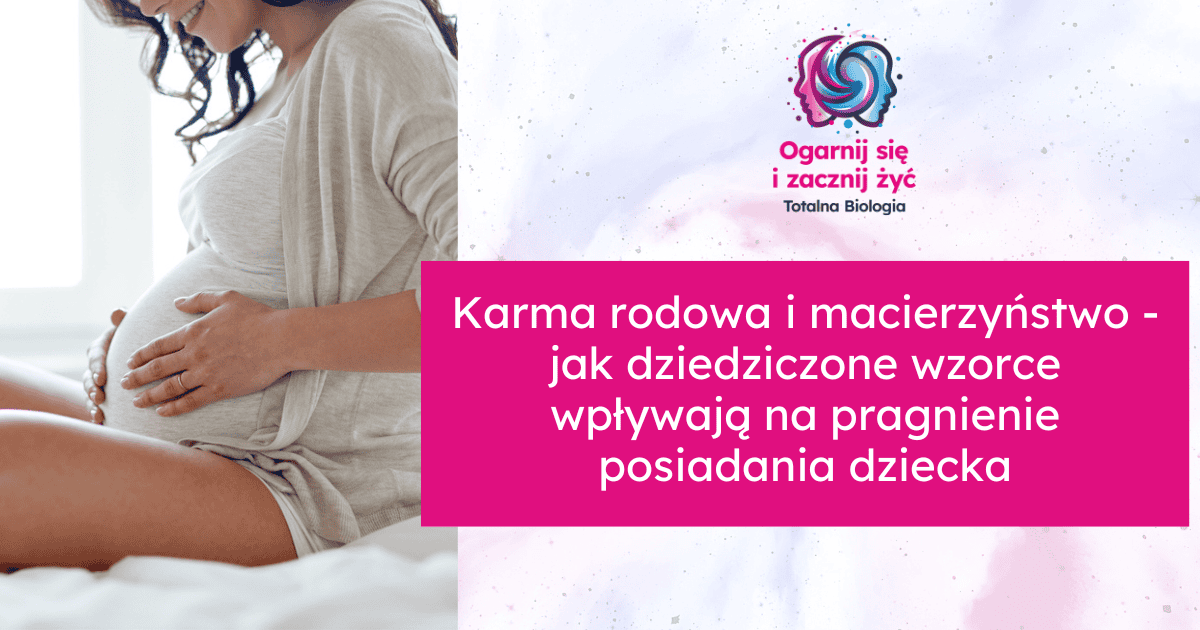Karma rodowa i macierzyństwo - jak dziedziczone wzorce wpływają na pragnienie posiadania dziecka