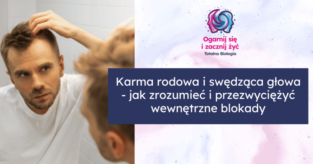 Karma rodowa i swędząca głowa - jak zrozumieć i przezwyciężyć wewnętrzne blokady