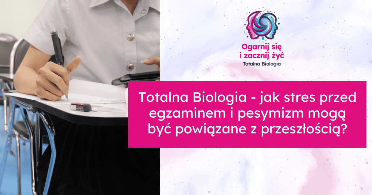 Totalna Biologia - jak stres przed egzaminem i pesymizm mogą być powiązane z przeszłością?