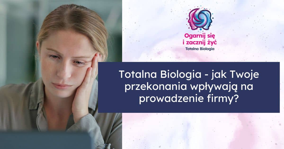 Totalna Biologia - jak Twoje przekonania wpływają na prowadzenie firmy?