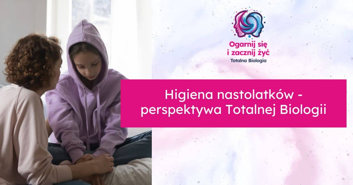 Higiena nastolatków - perspektywa Totalnej Biologii