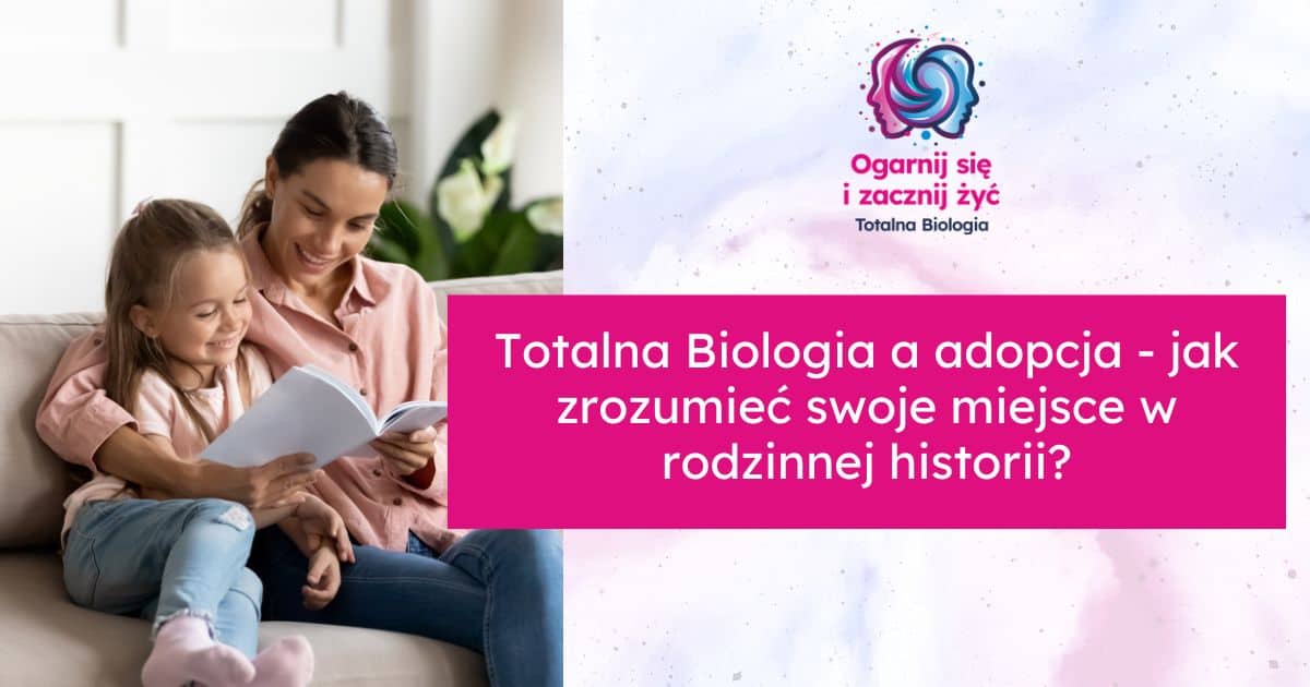 Totalna Biologia a adopcja - jak zrozumieć swoje miejsce w rodzinnej historii?