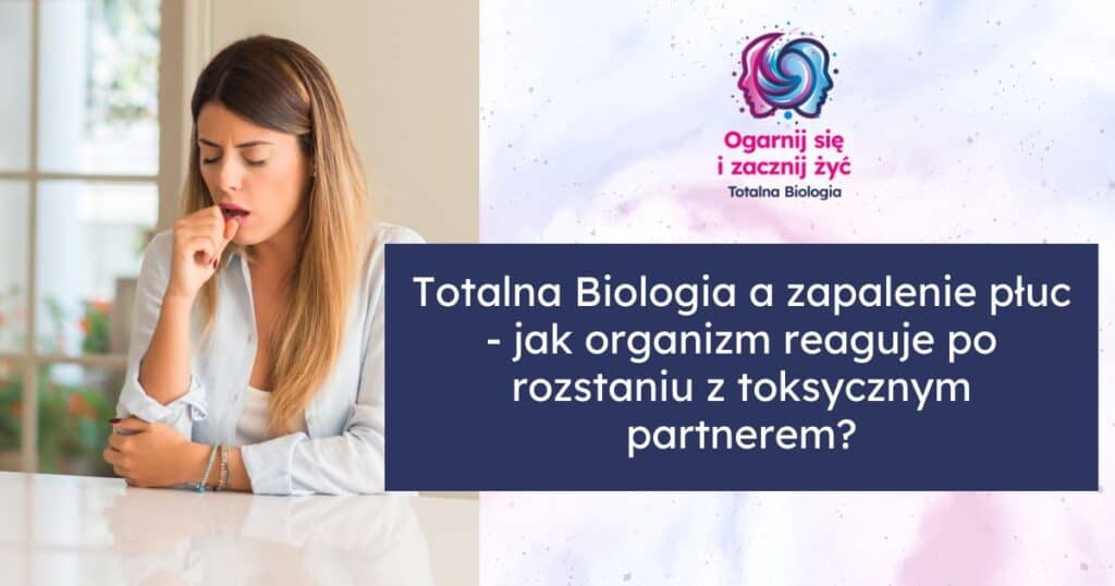 Totalna Biologia a zapalenie płuc - jak organizm reaguje po rozstaniu z toksycznym partnerem?
