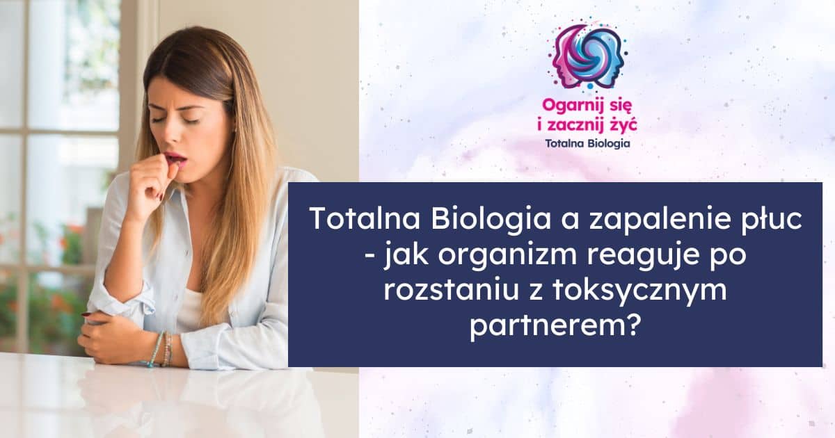 Totalna Biologia a zapalenie płuc - jak organizm reaguje po rozstaniu z toksycznym partnerem?
