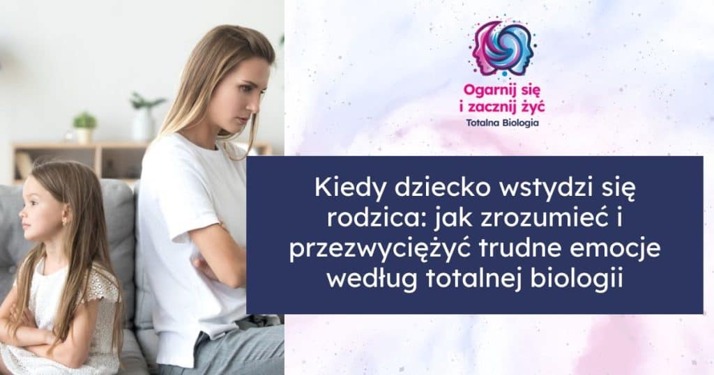 Kiedy dziecko wstydzi się rodzica: jak zrozumieć i przezwyciężyć trudne emocje według totalnej biologii