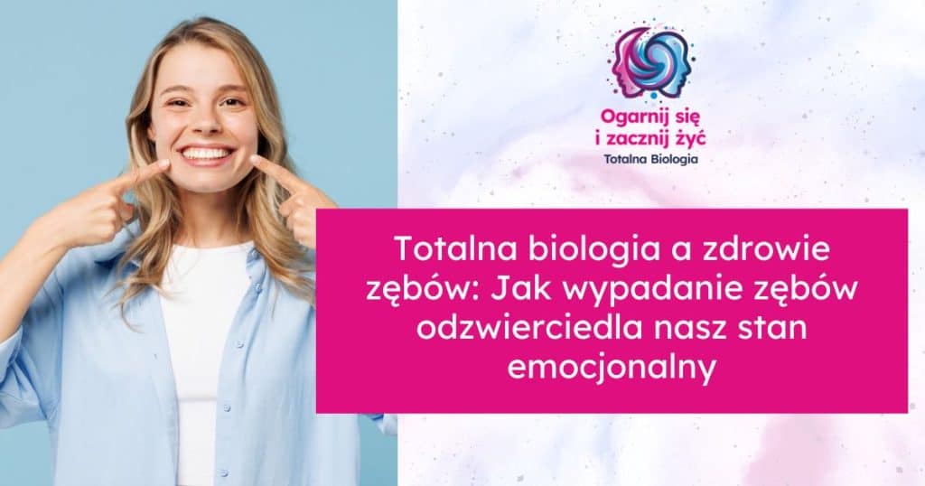 Totalna biologia a zdrowie zębów: Jak wypadanie zębów odzwierciedla nasz stan emocjonalny