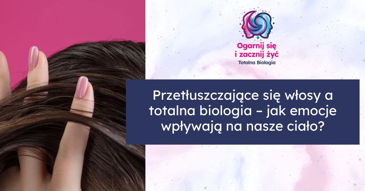 przetłuszczające się włosy a totalna biologia