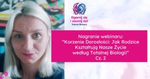 Nagranie webinaru: Korzenie Dorosłości: Jak Rodzice Kształtują Nasze Życie według Totalnej Biologii cz. 2 6 Nagranie webinaru0AKorzenie Doroslosci Jak Rodzice Ksztaltuja Nasze Zycie0Awedlug Totalnej Biologii0ACz. 2