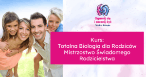 Kurs: Totalna Biologia dla Rodziców - Mistrzostwo Świadomego Rodzicielstwa