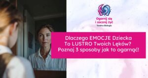 Nagranie Webinaru: Dlaczego EMOCJE Dziecka To LUSTRO Twoich Lęków
