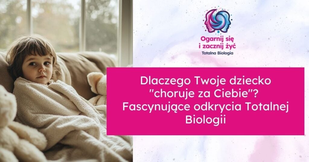 Dlaczego Twoje dziecko 22choruje za Ciebie22