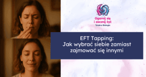 EFT Tapping: Jak wybrać siebie zamiast zajmować się innymi