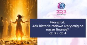 Warsztat: Jak historie rodowe wpływają na nasze finanse? cz. 3 i cz. 4