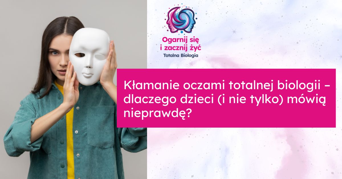 Kłamanie oczami totalnej biologii – dlaczego dzieci (i nie tylko) mówią nieprawdę?