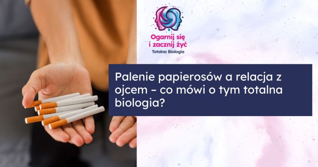 Palenie papierosów a relacja z ojcem – co mówi o tym totalna biologia? 2 Palenie papierosów a relacja z ojcem, totalna biologia, recall healing.