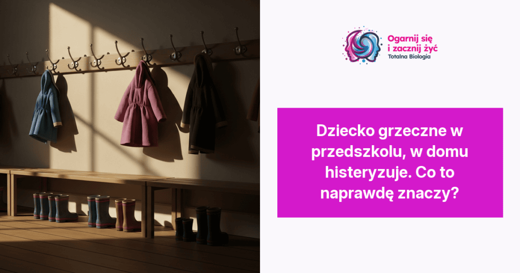 Dziecko grzeczne w przedszkolu, w domu histeryzuje. Co to naprawdę znaczy? 2 - - Totalna Biologia, Karma Rodowa Totalna Biologia - terapia i szkolenia.