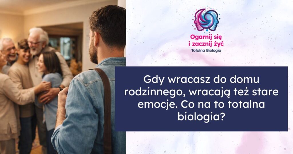 Gdy wracasz do domu rodzinnego, wracają też stare emocje. Co na to totalna biologia? 2 - - Totalna Biologia, Karma Rodowa Totalna Biologia - powrót do domu rodzinnego i emocje związane z tym doświadczeniem.