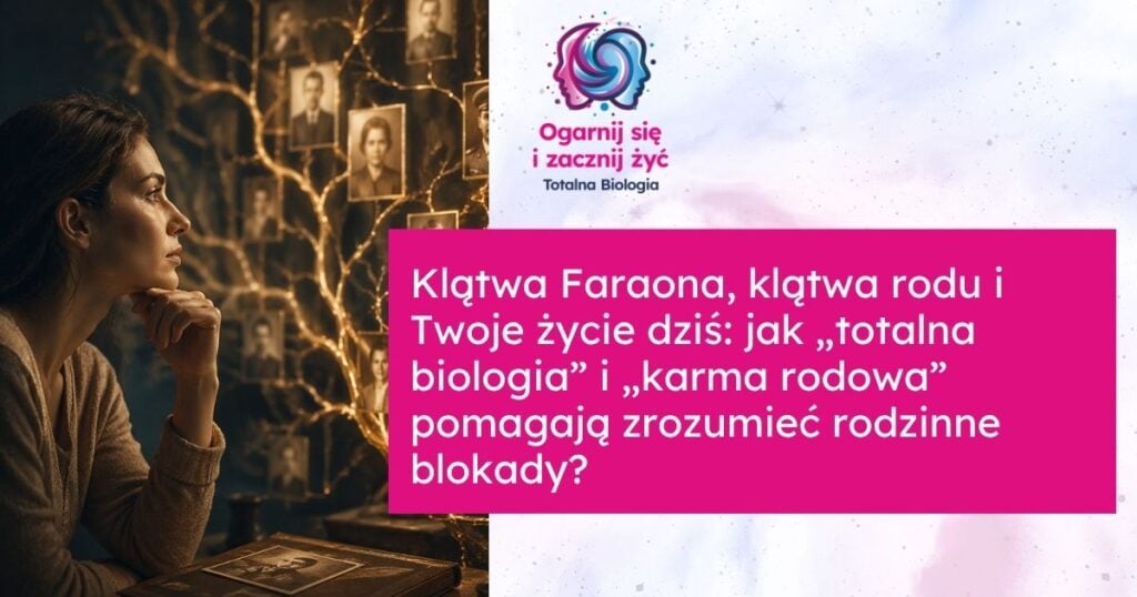 Klątwa Faraona, klątwa rodu i Twoje życie dziś: jak „totalna biologia” i „karma rodowa” pomagają zrozumieć rodzinne blokady? 4 - - Totalna Biologia, Karma Rodowa Klątwa Faraona, klątwa rodu i Twoje życie dziś: jak „totalna biologia” i „karma rodowa” pomagają zrozumieć rodzinne blokady