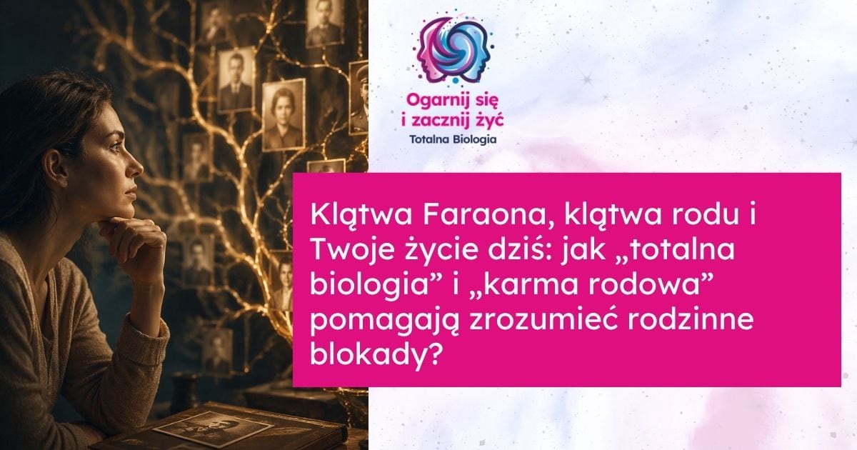 Strona główna 14 - - Totalna Biologia, Karma Rodowa Klątwa Faraona, klątwa rodu i Twoje życie dziś: jak „totalna biologia” i „karma rodowa” pomagają zrozumieć rodzinne blokady