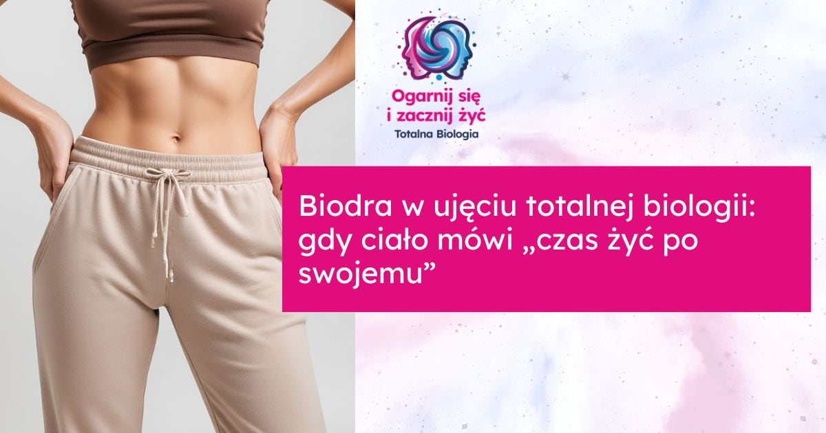 Strona główna 14 - - Totalna Biologia, Karma Rodowa Totalna biologia - biodra i ich znaczenie w zdrowiu i samopoczuciu.