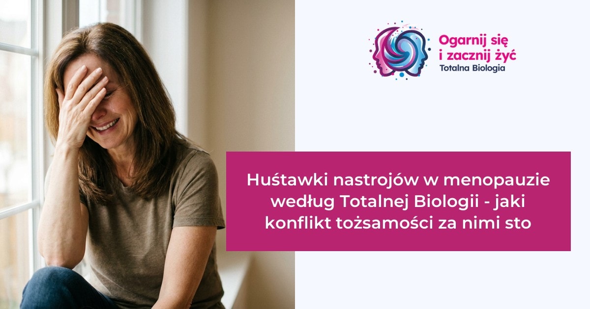 Strona główna 14 - - Totalna Biologia, Karma Rodowa Totalna Biologia - analiza huśtawek nastrojów w menopauzie, konflikt tożsamości, kurs, szkolenie, warsztat, konsultacje.