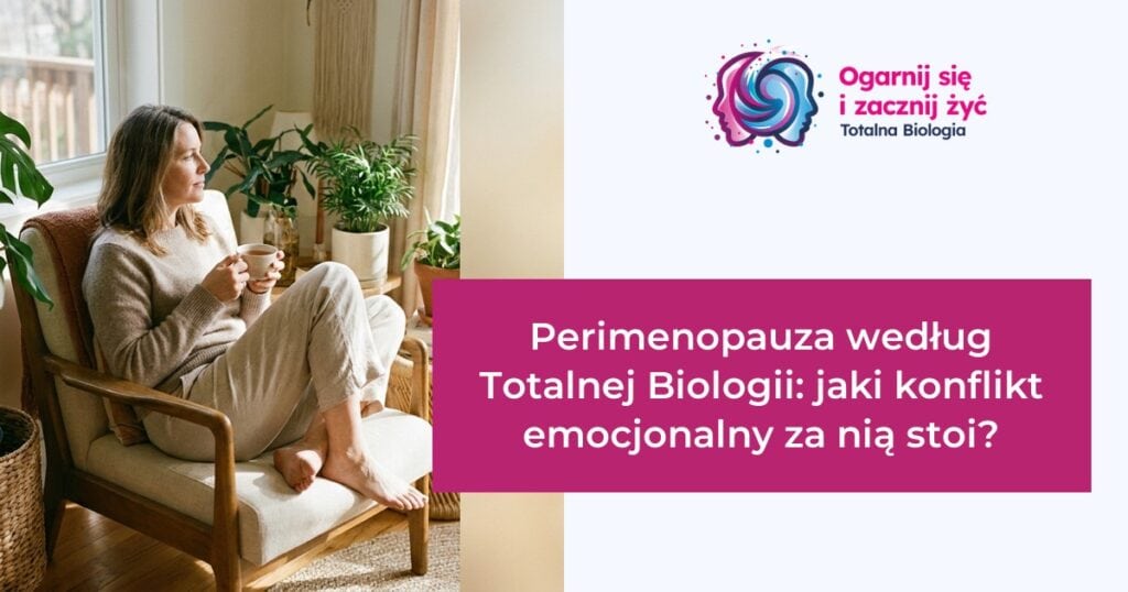 Perimenopauza według Totalnej Biologii: jaki konflikt emocjonalny za nią stoi? 2 - - Totalna Biologia, Karma Rodowa Totalna Biologia - Perimenopauza, konflikt emocjonalny, terapia, kurs, szkolenie, warsztat, Totalna.