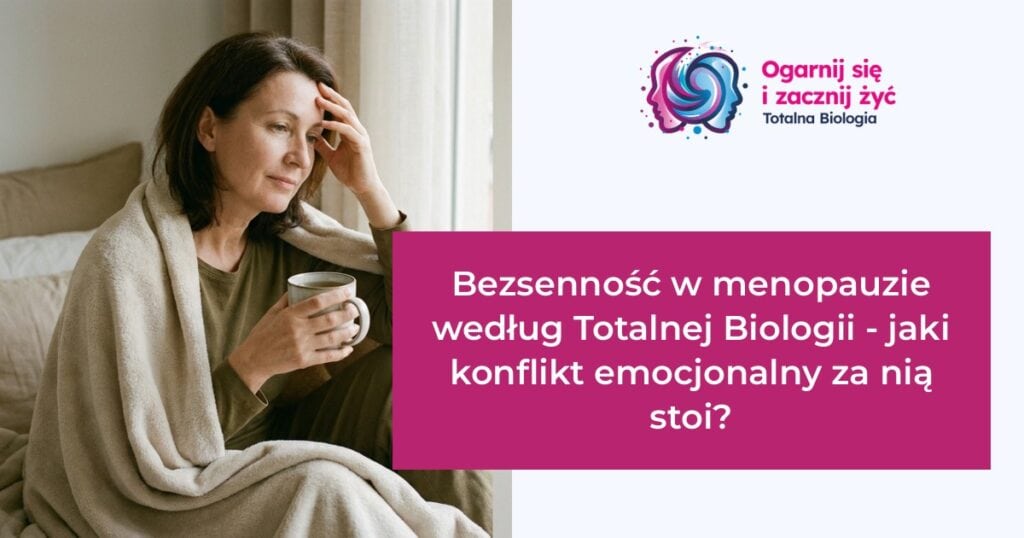 Bezsenność w menopauzie według Totalnej Biologii - jaki konflikt emocjonalny za nią stoi? 10 - - Totalna Biologia, Karma Rodowa Totalna Biologia - Bezsenność w menopauzie, konflikt emocjonalny, kurs, szkolenie, warsztat, konsultacje.