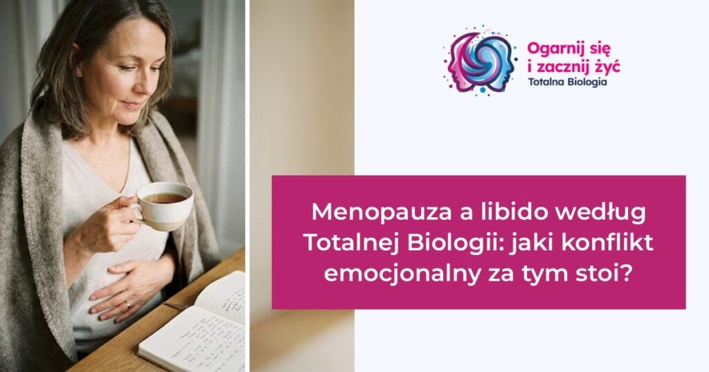 Menopauza a libido według Totalnej Biologii: jaki konflikt emocjonalny za tym stoi? 6 - - Totalna Biologia, Karma Rodowa Totalna Biologia - Menopauza a libido, konflikt emocjonalny, zdrowie kobiety, terapia, kurs, szkolenie, warsztat, konsultacje.